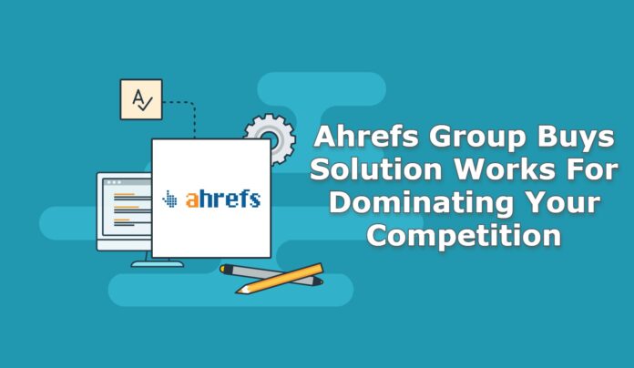 Ahrefs Group Buy Solution Works For Dominating Your Competition